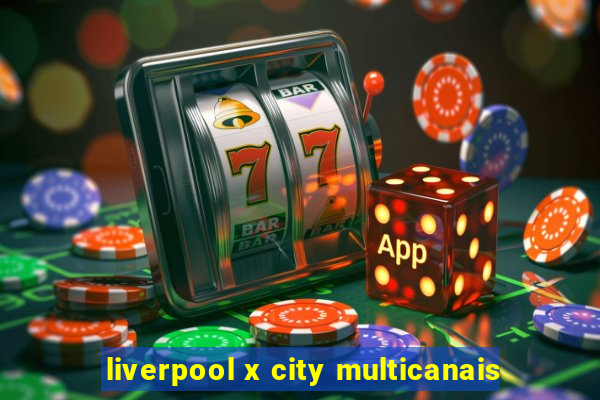 liverpool x city multicanais